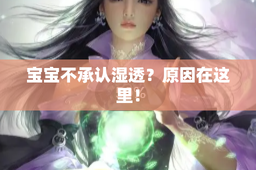 宝宝不承认湿透？原因在这里！