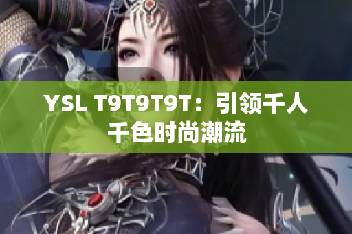 YSL T9T9T9T：引领千人千色时尚潮流