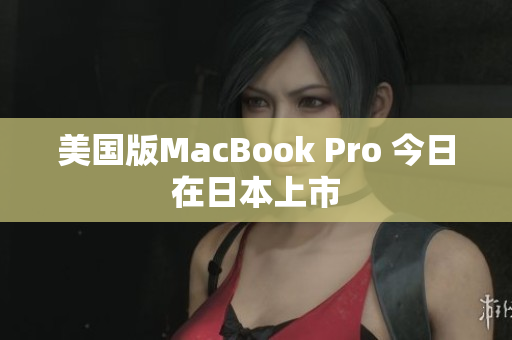 美国版MacBook Pro 今日在日本上市