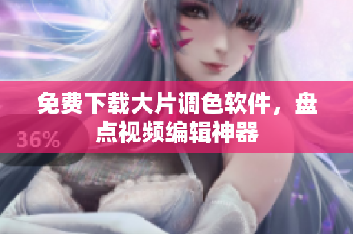 免费下载大片调色软件，盘点视频编辑神器