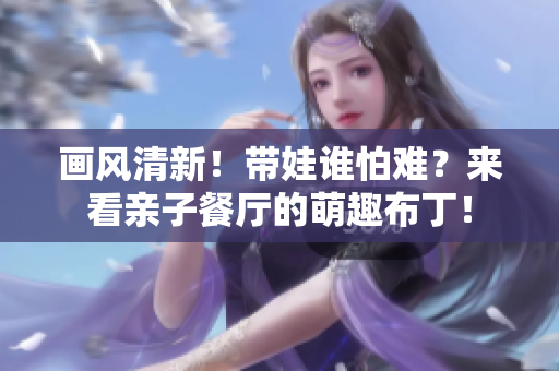 画风清新！带娃谁怕难？来看亲子餐厅的萌趣布丁！