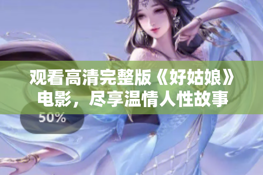 观看高清完整版《好姑娘》电影，尽享温情人性故事