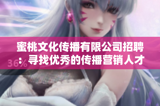 蜜桃文化传播有限公司招聘：寻找优秀的传播营销人才！