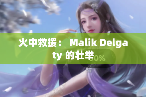 火中救援： Malik Delgaty 的壮举