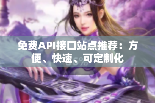 免费API接口站点推荐：方便、快速、可定制化