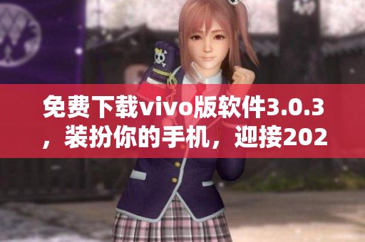 免费下载vivo版软件3.0.3，装扮你的手机，迎接2023