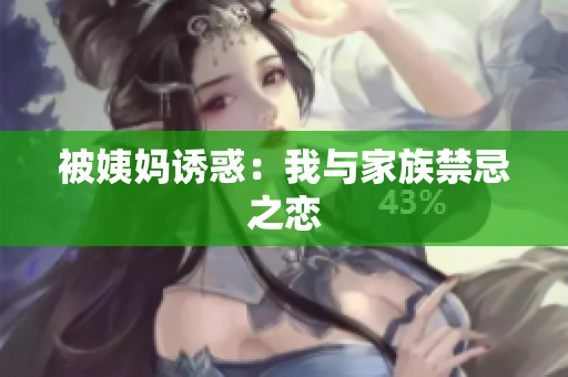 被姨妈诱惑：我与家族禁忌之恋