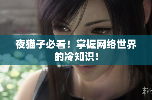 夜猫子必看！掌握网络世界的冷知识！