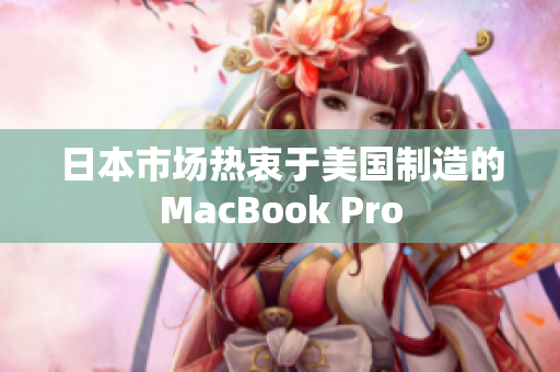 日本市场热衷于美国制造的MacBook Pro