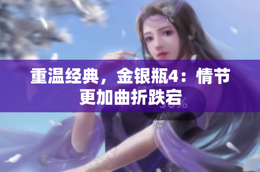 重温经典，金银瓶4：情节更加曲折跌宕