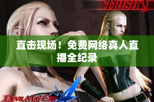 直击现场！免费网络真人直播全纪录