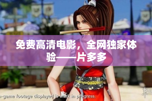 免费高清电影，全网独家体验——片多多