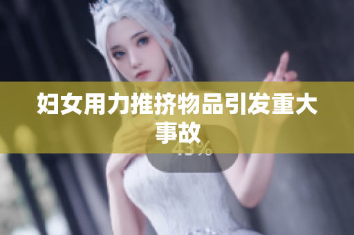 妇女用力推挤物品引发重大事故
