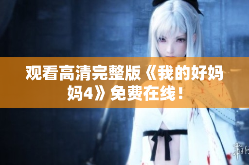 观看高清完整版《我的好妈妈4》免费在线！
