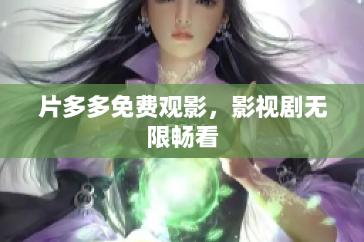 片多多免费观影，影视剧无限畅看