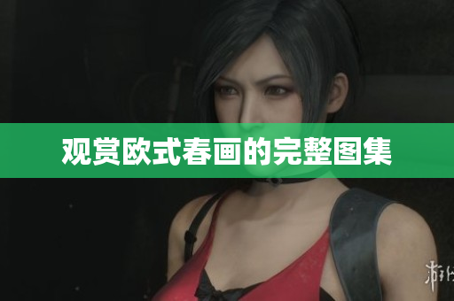 观赏欧式春画的完整图集