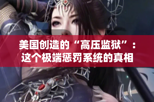 美国创造的“高压监狱”：这个极端惩罚系统的真相