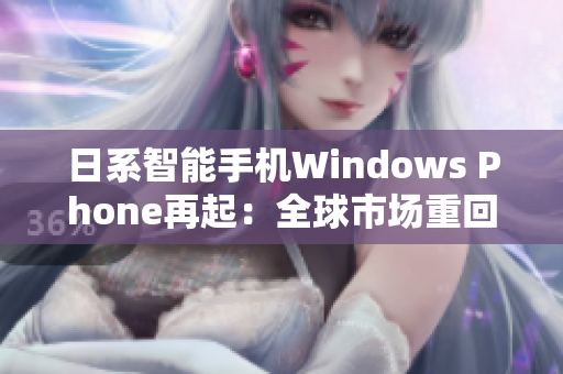 日系智能手机Windows Phone再起：全球市场重回前列