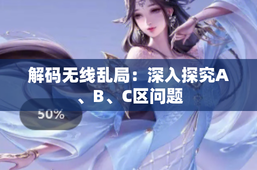 解码无线乱局：深入探究A、B、C区问题