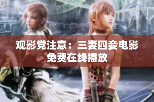 观影党注意：三妻四妾电影免费在线播放