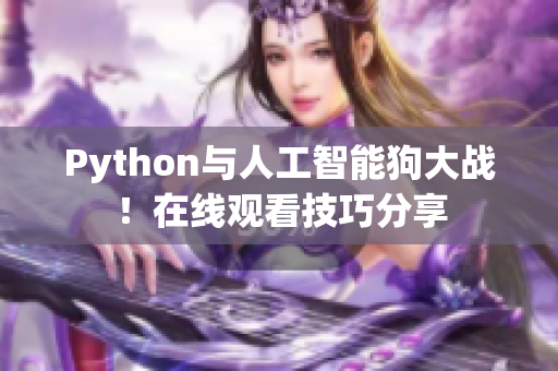 Python与人工智能狗大战！在线观看技巧分享