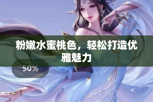 粉嫩水蜜桃色，轻松打造优雅魅力