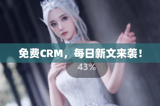 免费CRM，每日新文来袭！