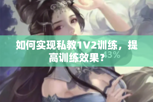如何实现私教1V2训练，提高训练效果？