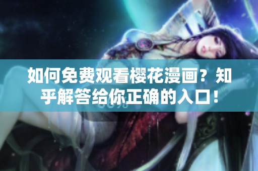 如何免费观看樱花漫画？知乎解答给你正确的入口！