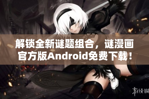解锁全新谜题组合，谜漫画官方版Android免费下载！