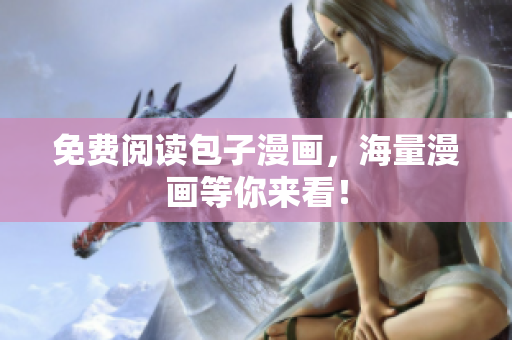 免费阅读包子漫画，海量漫画等你来看！