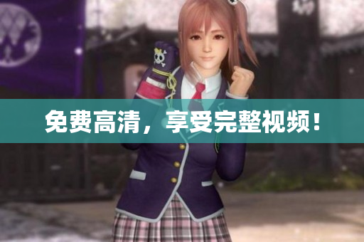免费高清，享受完整视频！