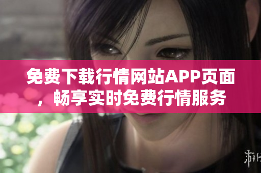 免费下载行情网站APP页面，畅享实时免费行情服务