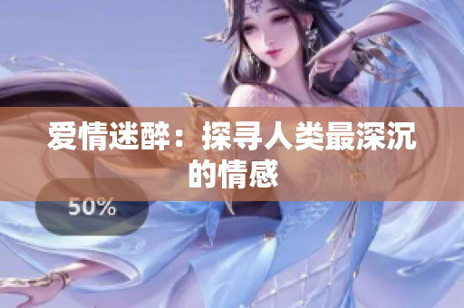 爱情迷醉：探寻人类最深沉的情感