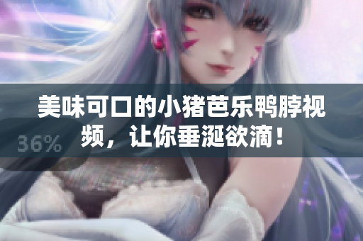 美味可口的小猪芭乐鸭脖视频，让你垂涎欲滴！