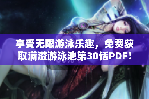 享受无限游泳乐趣，免费获取满溢游泳池第30话PDF！
