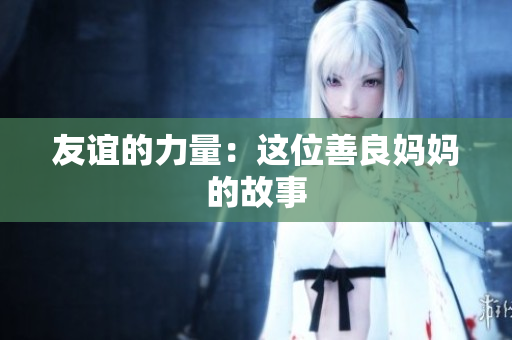 友谊的力量：这位善良妈妈的故事