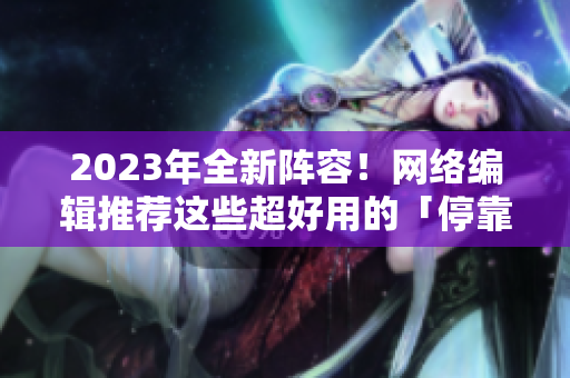 2023年全新阵容！网络编辑推荐这些超好用的「停靠盘」APP！