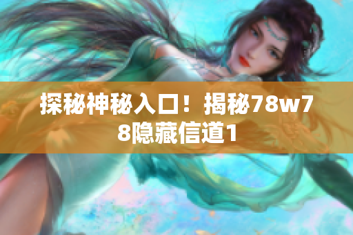 探秘神秘入口！揭秘78w78隐藏信道1