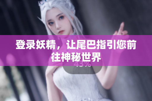 登录妖精，让尾巴指引您前往神秘世界