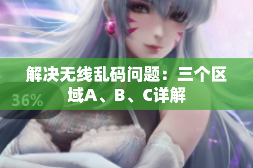 解决无线乱码问题：三个区域A、B、C详解