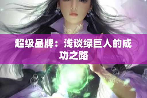 超级品牌：浅谈绿巨人的成功之路