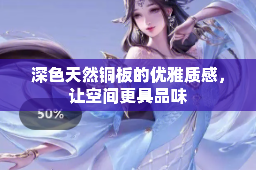 深色天然铜板的优雅质感，让空间更具品味