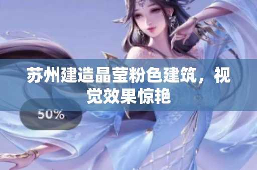 苏州建造晶莹粉色建筑，视觉效果惊艳