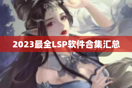 2023最全LSP软件合集汇总