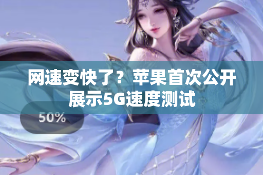 网速变快了？苹果首次公开展示5G速度测试
