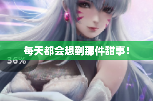 每天都会想到那件甜事！