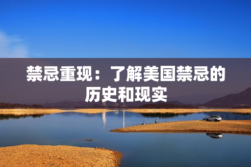 禁忌重现：了解美国禁忌的历史和现实