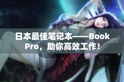 日本最佳笔记本——BookPro，助你高效工作！