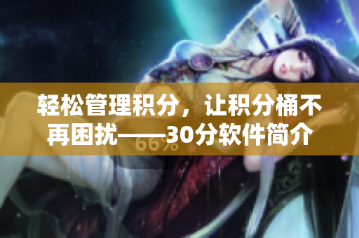轻松管理积分，让积分桶不再困扰——30分软件简介